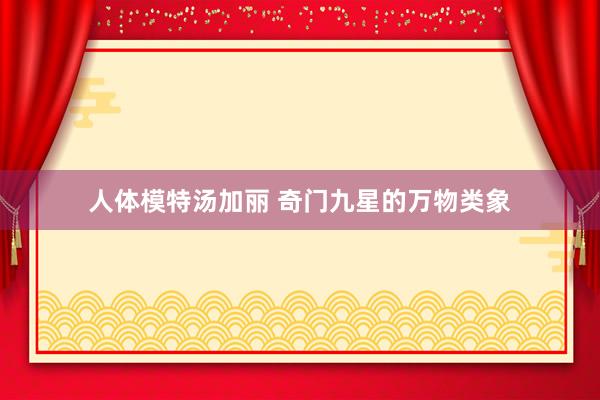 人体模特汤加丽 奇门九星的万物类象