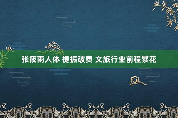 张筱雨人体 提振破费 文旅行业前程繁花