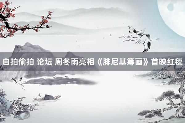 自拍偷拍 论坛 周冬雨亮相《腓尼基筹画》首映红毯